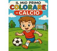 Il mio primo colorare - Calcio: Immagini facili dai 3 anni - perfette per le mani dei più piccoli