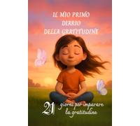 Il mio primo diario della Gratitudine: 21 giorni per imparare a sentire davvero - Un percorso per ragazze tra pensieri, emozioni e piccoli momenti di felicità.