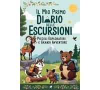 IL MIO PRIMO DIARIO DELLE ESCURSIONI: Piccoli Esploratori e Grandi Avventure