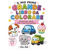 Il Mio Primo Grande Libro da Colorare: Animali Teneri, Veicoli, Cibo e Tante Cose Divertenti