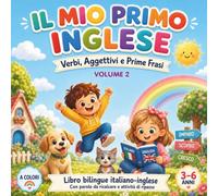 Il Mio Primo Inglese: Libro bilingue italiano-inglese con verbi, aggettivi e prime frasi, immagini a colori, parole da ricalcare e attività di ripasso per bambini 3-6 annii