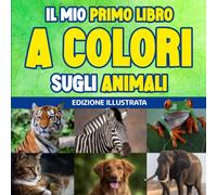 Il mio Primo Libro a Colori sugli Animali: Una Piccola Enciclopedia alla Scoperta del Mondo Animale con tante curiosità e Indovinelli | Ediz. Illustrata