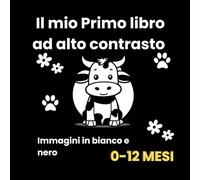 Il mio primo libro ad alto contrasto: Grandi immagini in bianco e nero per la stimolazione e lo sviluppo visivo e cognitivo dei neonati