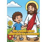 Il Mio Primo Libro Cristiano da Colorare per Bambini dai 3 ai 7 Anni: Pagine da Colorare Semplici e Ispirate alla Bibbia con Gesù, Angeli e Momenti di Preghiera
