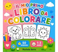 IL MIO PRIMO LIBRO DA COLORARE: 50 grandi disegni da colorare per bambini da 1 a 3 anni