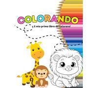 Il Mio Primo Libro da Colorare: 70+ Disegni Facili e Divertenti per Bambini 0-5 Anni: Stimola la creatività e la coordinazione manuale con simpatici ... per i primi anni di gioco e apprendimento!