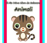 Il Mio Primo Libro da Colorare: Animali: 40 Illustrazioni Divertenti per Bambini dai 3 ai 6 Anni