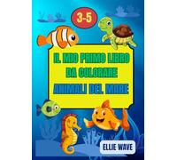 IL MIO PRIMO LIBRO DA COLORARE- ANIMALI DEL MARE