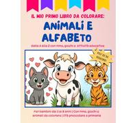 Il Mio Primo Libro da Colorare: Animali e Alfabeto dalla A alla Z con Rime, Giochi e Attività Educative | Per Bambini 3 -8 Anni: Per bambini dai 3 ai ... da colorare | Età prescolare e primaria