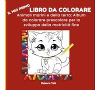 Il mio primo libro da colorare: Animali marini e della terra: Album da colorare e scarabocchiare, attività prescolare per lo sviluppo della motricità fine