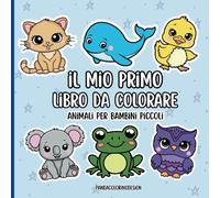 IL MIO PRIMO LIBRO DA COLORARE - ANIMALI PER BAMBINI PICCOLI: 40 Illustrazioni Divertenti e Facili di Animali per Bambini da 1 a 3 Anni | Disegni ... e lo sviluppo delle abilità motorie.