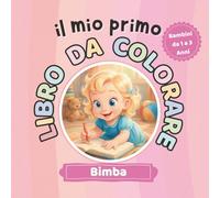 Il Mio Primo Libro da colorare BIMBA: 60 Disegni Semplici per Bimbi 1-3 Anni per Favorire Creatività e Abilità Motorie