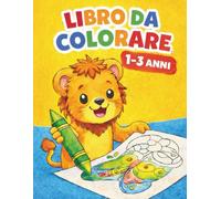 Il mio primo libro da colorare: Colorare, imparare e divertirsi fin da piccoli