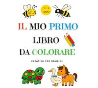 Il Mio Primo Libro da Colorare Creativo per Bambini: Animali da colorare per bambini di 3, 4 e 5 anni • Immagini semplici e dolci arricchite da piccole righe poetiche per stimolare fantasia e calma
