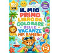 IL MIO PRIMO LIBRO DA COLORARE DELLE VACANZE: 100 Disegni XXL Grandi e Facili con Linee Spesse | Libro da Colorare per Bambini da 1 a 3 Anni | Attività Estive Educative | 100 Disegni XXL Grandi e Faci