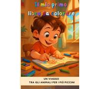 Il mio primo libro da colorare: Esplora e Colora. Immagini di animaletti con messaggi educativi per bambini 2-5 anni
