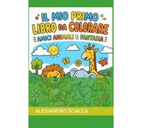 IL MIO PRIMO LIBRO DA COLORARE: Età: 2 - 4 Anni