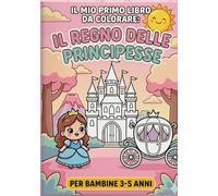 Il Mio Primo Libro da Colorare: Il regno delle principesse: 20 Disegni Grandi con Linee Spesse per Bambini di 3, 4 e 5 Anni. Formato A5 Pratico da Viaggio.