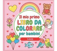 IL MIO PRIMO LIBRO DA COLORARE LOVE per bambini da 4 anni: 25 disegni grandi e facili da colorare