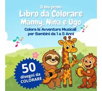 Il mio primo Libro da Colorare Manny, Nina e Ugo: Colora le Avventure Musicali per Bambini da 1 a 5 Anni