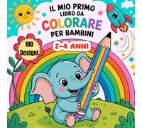 Il Mio Primo Libro da Colorare per bambini da 2, 3, 4 anni: 100 disegni da colorare, realizzati con cura per stimolare la creatività e sviluppare la motricità fine dei bambini