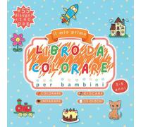 Il mio primo libro da colorare: Per bambini dai 3 ai 6 anni - Con attività divertenti per imparare giocando