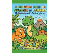 IL MIO PRIMO LIBRO DEI DINOSAURI DA COLORARE: 50 dinosauri grandi e facili da colorare per bambini dai 3 ai 5 anni