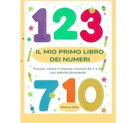 IL MIO PRIMO LIBRO DEI NUMERI: Traccia, colora e impara i numeri da 1 a 10 con attività divertenti.