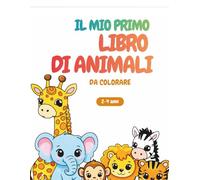 Il Mio Primo Libro di Animali da Colorare: Disegni Grandi e Facili per Bambini dai 2 ai 4 anni