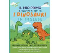 Il Mio Primo Libro di Attività sui Dinosauri in Inglese per Bambini 5-10 Anni Impara l’inglese con giochi, labirinti, parole e tante attività per ... (5-10 anni) con Parole, Giochi e Attività)