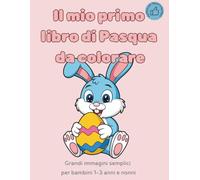 Il mio primo libro di Pasqua da colorare: Grandi immagini semplici per bambini 1-3 anni e nonni (Libri da colorare)
