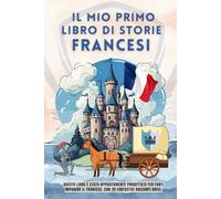 Il mio primo libro di storie francesi: Questo libro è stato appositamente progettato per farti imparare il francese, con 28 fantastici racconti brevi. ... francese per principianti, bambini e adulti