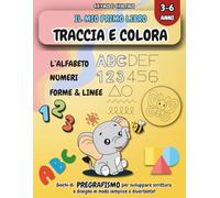 Il Mio Primo Libro TRACCIA E COLORA: Pregrafismo prescolare 3-6 anni in formato grande: alfabeto da tracciare e colorare, numeri, forme e attività per sviluppare autonomia e concentrazione