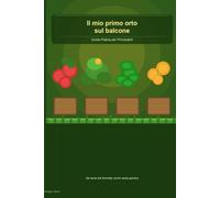 IL MIO PRIMO ORTO SUL BALCONE Guida Pratica per Principianti (Passione Verde)