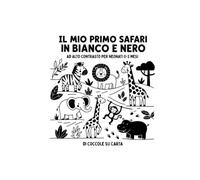 Il mio primo safari in bianco e nero: Sagome ad alto contrasto da osservare insieme nei primi mesi (Coccole in bianco e nero)