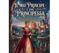Il mio principe è una principessa: Il manuale di sopravvivenza per ragazze stanche di fare le babysitter come smascherare le dive moderne e finalmente trovare un uomo maturo nel 2026