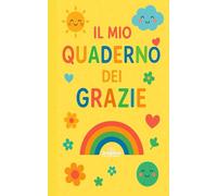 IL MIO QUADERNO DEI GRAZIE: Diario della gratitudine per bambini 6-12 anni - 8 settimane di emozioni, pensieri positivi, mindfulness e crescita personale (Emozioni in cammino)