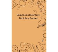 Il Mio Quaderno dei Ricordi di Fine Anno Scolastico: Dediche, Pensieri, Messaggi Speciali e Ricordi Indimenticabili da Compagni, Insegnanti e Amici per Conservare i Momenti Più Belli della Scuola