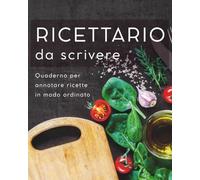 Il mio ricettario: 100 pagine da compilare con le tue ricette. Include un pratico indice per trovare subito le ricette. Tieni tutto in ordine e a portata di mano