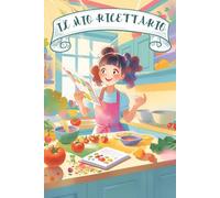 Il Mio Ricettario da Scrivere: Annota, Crea e Rendi Uniche le Tue Ricette! Fino a 50 Piatti da Conservare e Condividere