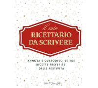 IL MIO RICETTARIO DA SCRIVERE: ANNOTA E CUSTODISCI LE TUE RICETTE PREFERITE SELLE FESTIVITÀ