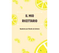 Il Mio Ricettario da scrivere: Quaderno per Ricette da Scrivere | Ricettario con spazio per 100 preparazioni | Le mie ricette preferite | Copertina morbida | Formato A5