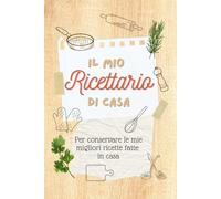 Il mio ricettario di casa: Per conservare le mie migliori ricette fatte in casa