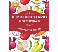 Il Mio Ricettario di Cucina: Scrivi le tue ricette