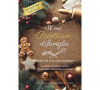 IL MIO RICETTARIO DI FAMIGLIA - natale da scrivere insieme: Le ricette di mamma e nonna da custodire e tramandare ai tuoi figli