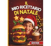 Il Mio Ricettario di Natale: 31 Ricette Veloci, Divertenti e Festose per Ragazzi da Cucinare, Condividere e Mostrare Durante le Feste