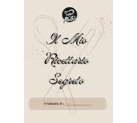 il mio ricettario segreto da compilare con 152 pagine, da tramandare da generazione in generazione: Un Libro di Cucina Personalizzato con Spazio per ... Foto dei Piatti e Recensioni a Cinque Stelle