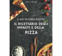 IL MIO RICORDA RICETTE: Il Ricettario degli Impasti della Pizza. Quaderno con 100 Pagine da Compilare per Annotare gli Impasti delle Tue Pizze Preferite. Ottima Idea Regalo!
