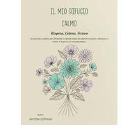 IL MIO RIFUGIO CALMO: UN PERCORSO CREATIVO PER AFFRONTARE ANSIA E ATTACCHI DI PANICO ATTRAVERSO IL COLORE IL RESPIRO E LA CONSAPEVOLEZZA