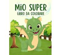 Il Mio Super Libro da Colorare - Dinosauri, Draghi, Veicoli e Avventure Spaziali: Un libro da colorare adorabile con 52 disegni per bambini e bambine dai 4 agli 8 anni - Edizione italiana